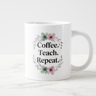 Coffee. Teach. Repeat. – Floral Teacher Giant Coffee Mug