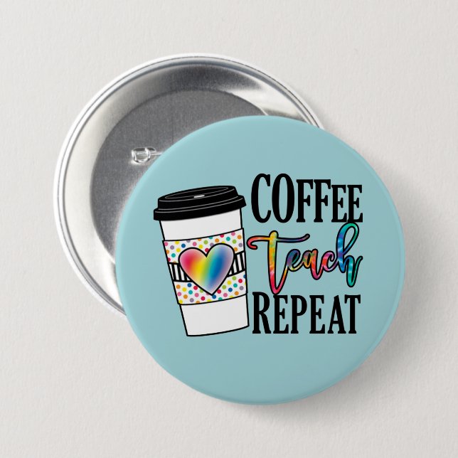 Coffee Teach Repeat – Fun Teacher Life Button (Front & Back)