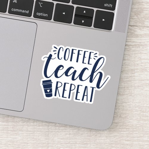 Coffee Teach Repeat  Funny Teacher Coffee Lovers Sticker