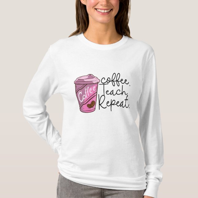 Coffee Teach Repeat | Funny Teacher Quote T-Shirt (Front)