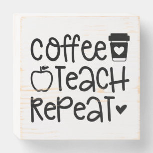 Coffee Teach Repeat   Funny Teacher Quote Wooden Box Sign