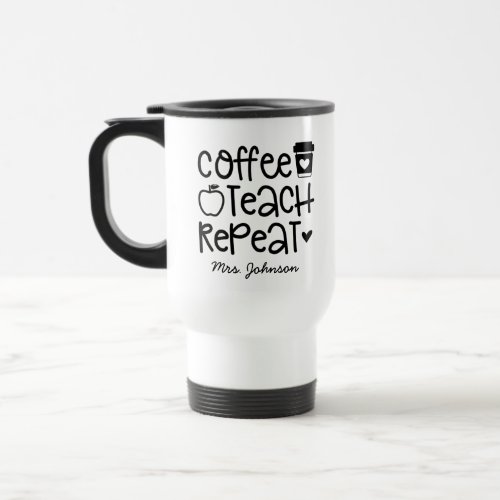 Coffee Teach Repeat Funny Teacher Travel Mug
