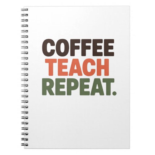Coffee Teach Repeat Notebook