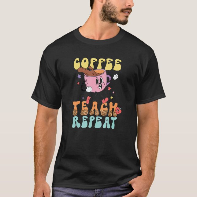Coffee Teach Repeat School Teacher Caffeine Coffee T-Shirt (Front)
