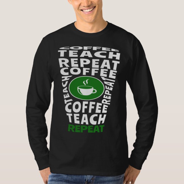 Coffee Teach Repeat School Teacher Coffee  Coffee  T-Shirt (Front)