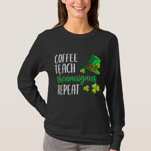 Coffee Teach Repeat Shenanigans St Patricks Teach T_Shirt