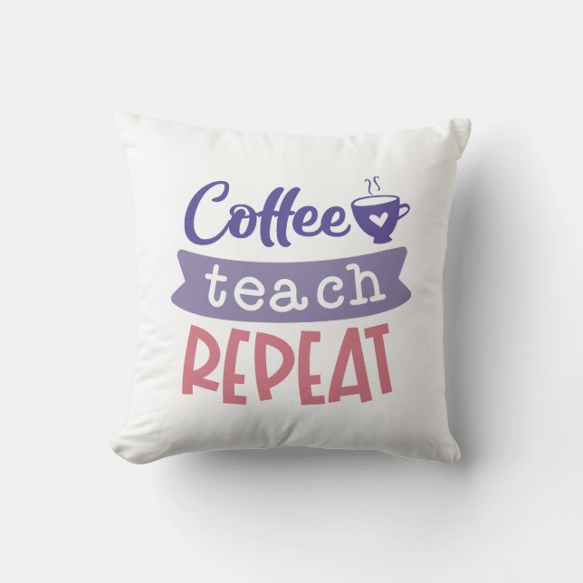 Coffee Teach Repeat Throw Pillow (Front)