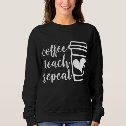Coffee Teach Repeat Womens Misses Unisex Plus Si Sweatshirt