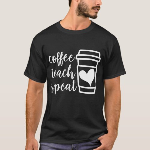 Coffee Teach Repeat Womens Misses Unisex Plus Si T_Shirt