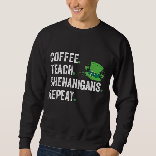 Coffee Teach Shenanigans Funny Teacher St Patric Sweatshirt