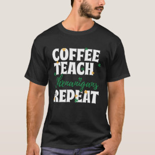 Coffee Teach Shenanigans Repeat Teacher Saint Patr T-Shirt