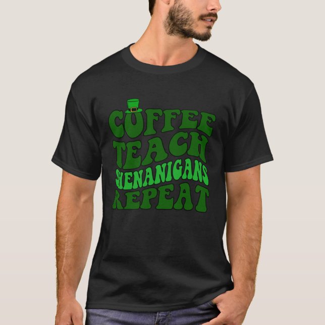 Coffee Teach Shenanigans Repeat Teacher St Patrick T-Shirt (Front)