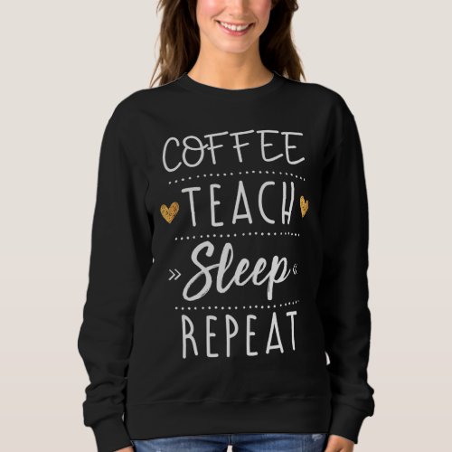 Coffee Teach Sleep Repeat Funny Teacher Holiday Sweatshirt