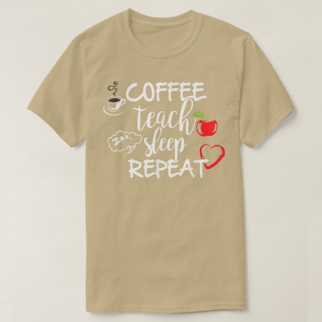Coffee teach sleep repeat T , funny Teacher T  T-Shirt (Design Front)
