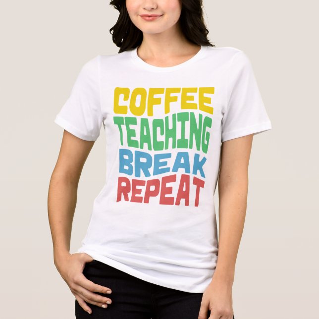 Coffee, Teaching, Break, Repeat T-Shirt Tri-Blend Shirt (Front)