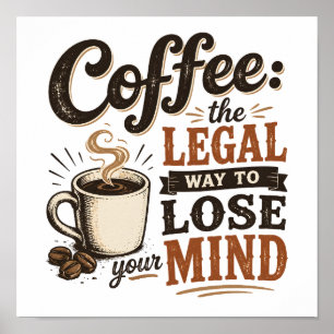 Coffee the legal way to lose your mind poster
