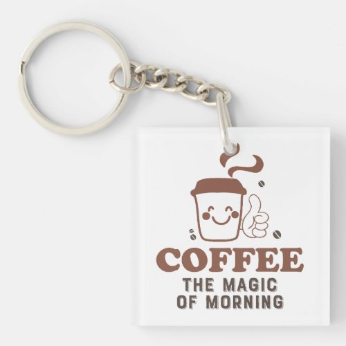 Coffee The Magic Of Morning Coffee Lover Quote Keychain