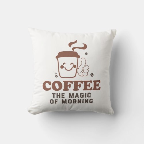 Coffee The Magic Of Morning Coffee Lover Quote Throw Pillow