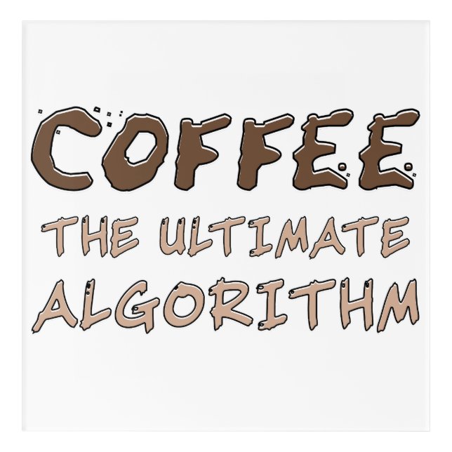 Coffee The Ultimate Algorithm Funny Programmer Acrylic Print (Front)
