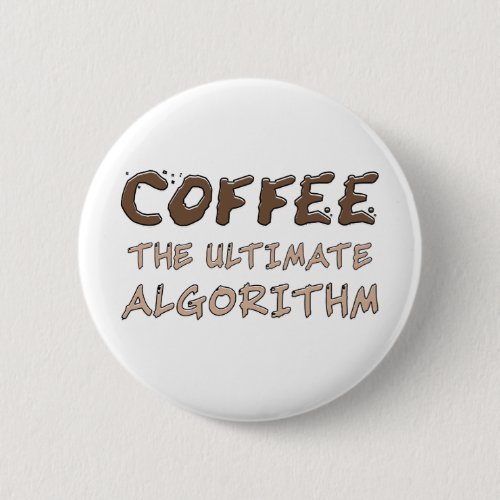 Coffee The Ultimate Algorithm Funny Programmer Button