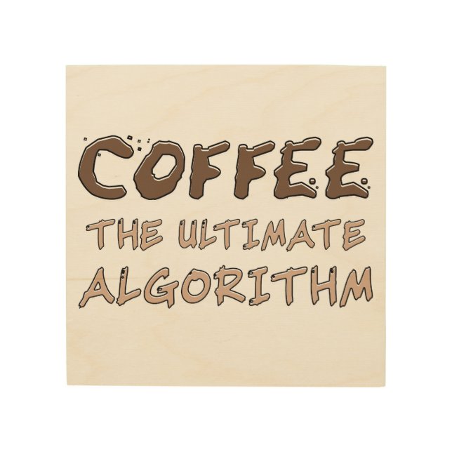 Coffee The Ultimate Algorithm Funny Programmer Wood Wall Art (Front)