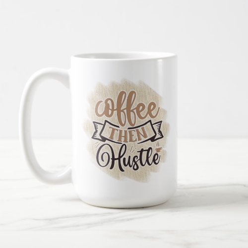 Coffee Then Hustle Coffee Mug