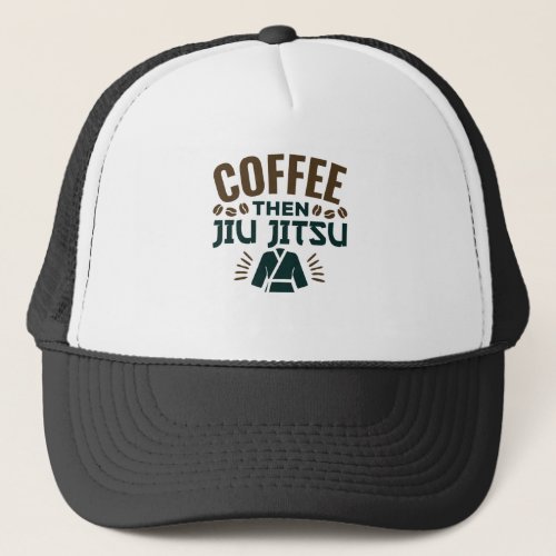 Coffee Then Jiu Jitsu BJJ Jiujitsu Trucker Hat
