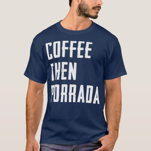 Coffee then Porrada Brazilian Jiu Jitsu BJJ T_Shirt