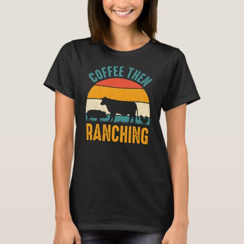 Coffee Then Ranching Coffee Lover Farmer Retro T_Shirt