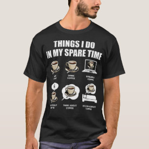 Coffee Things I Do In My Spare Time Coffee Lover  T-Shirt