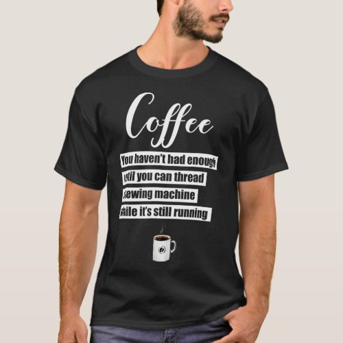 Coffee Thread Sewing Machine While Still Running  T_Shirt