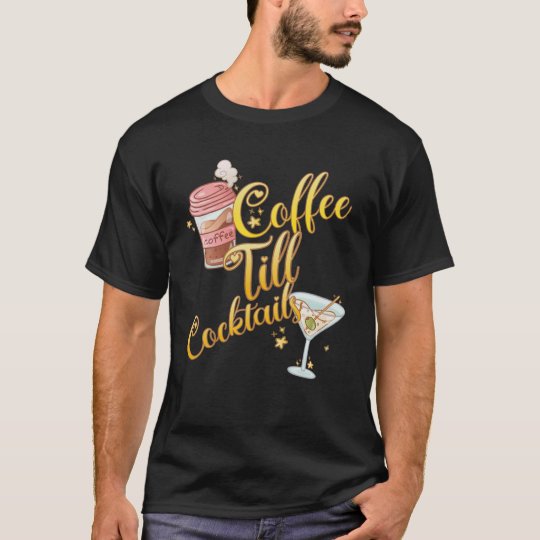 Coffee Till Cocktails Cappuccino Drinker Coffee Fa T-Shirt | Zazzle.com