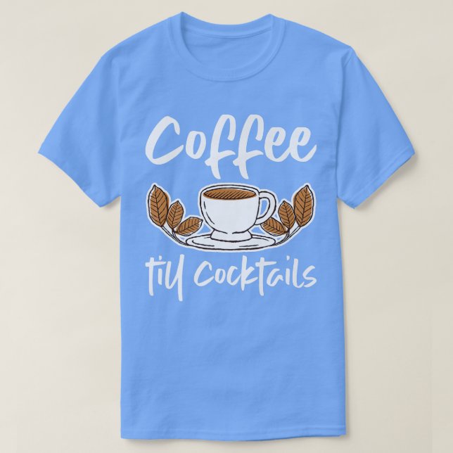 Coffee Till Cocktails  T-Shirt (Design Front)