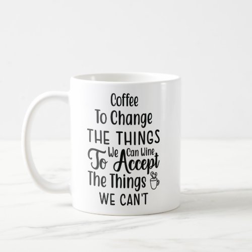 coffee to change the things we can wine to accept  coffee mug