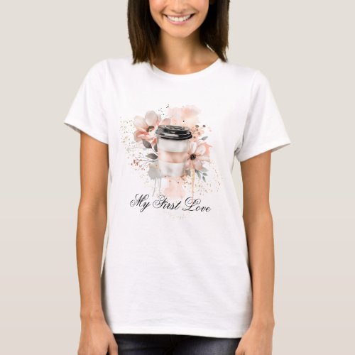  Coffee to go my first love Floral Artsy T_Shirt