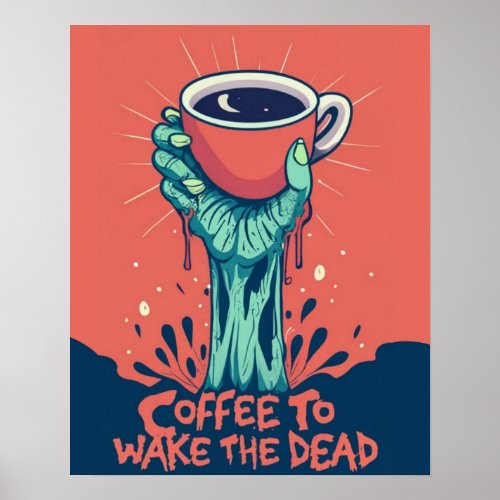 Coffee To Wake The Dead Zombie Hand Poster