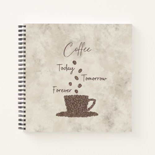 Coffee Today Tomorrow Forever_ Notebook