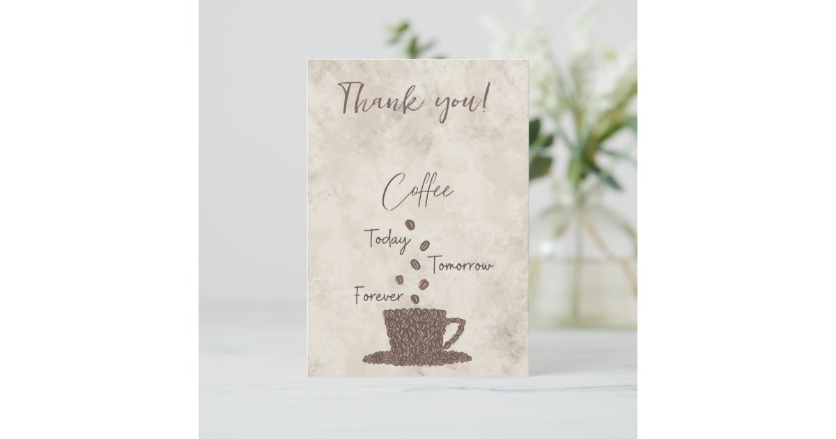 Coffee Today Tomorrow Forever- Thank You Card | Zazzle