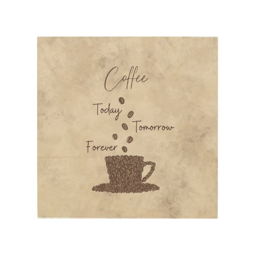 Coffee Today Tomorrow Forever_ Wood Wall Art