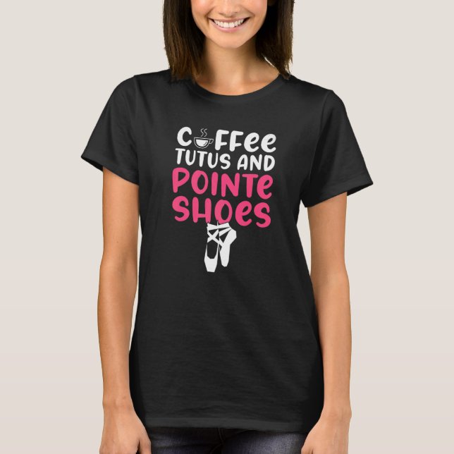 Coffee Tutus and Pointe Shoes Dancing Ballet   T-Shirt (Front)