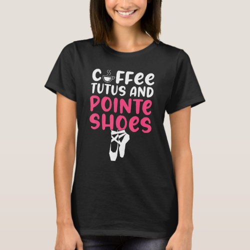 Coffee Tutus and Pointe Shoes Dancing Ballet T_Shirt