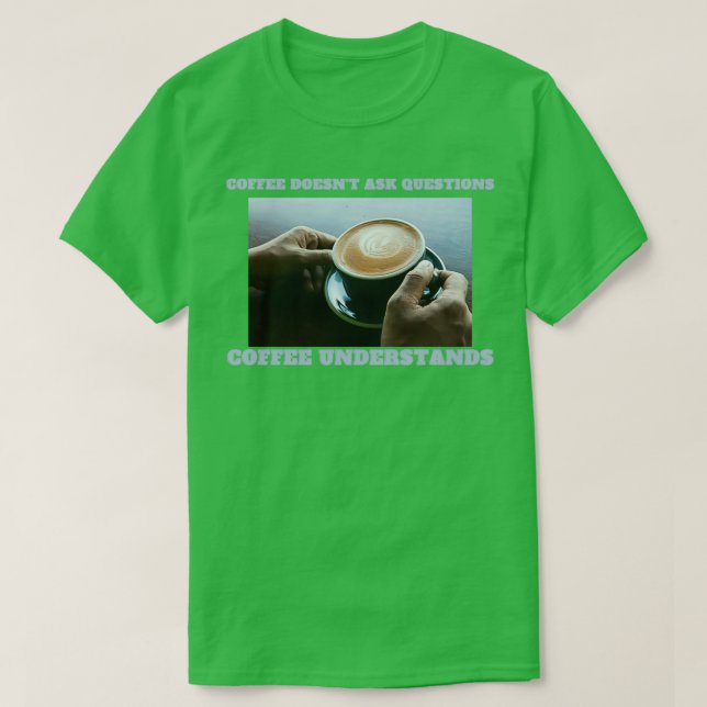 Coffee understands espresso understands no questio T-Shirt (Design Front)