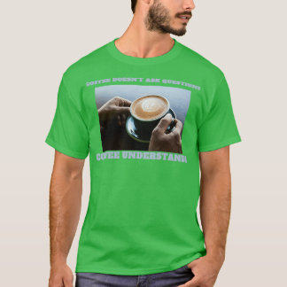 Coffee understands espresso understands no questio T-Shirt