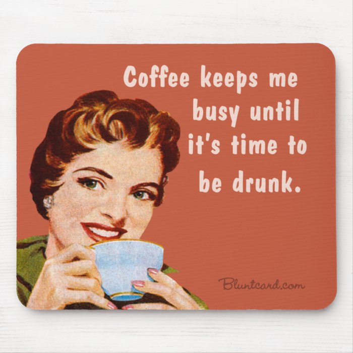 coffee, until it's time to be drunk mouse pad