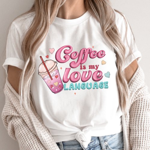 Coffee Valentines Tee Coffee is my Love Language T_Shirt