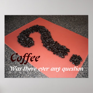 Coffee Was There Ever Any Question Poster