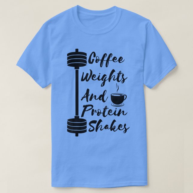 Coffee Weights and Protein Shakes Workout Gym Fitn T-Shirt (Design Front)