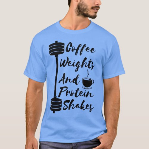 Coffee Weights and Protein Shakes Workout Gym Fitn T_Shirt