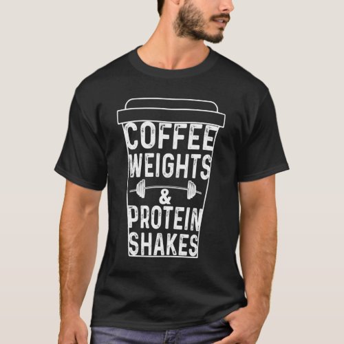 Coffee Weights  Protein Shakes Funny Lifting T_Shirt