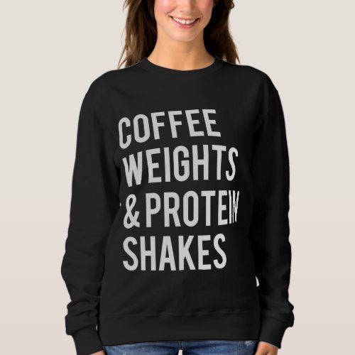 Coffee Weights Protein Shakes Funny Workout Gym Sa Sweatshirt